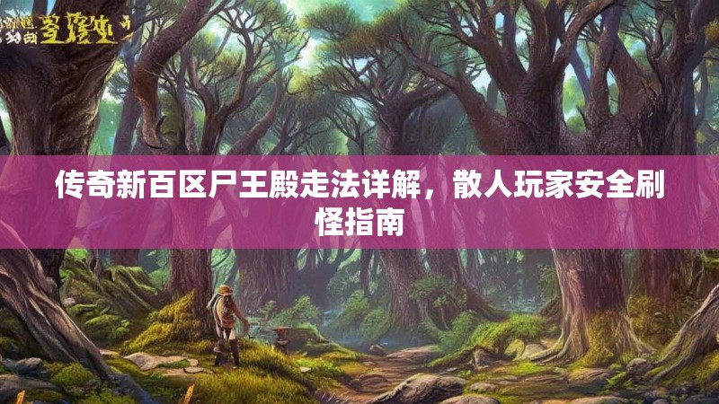 传奇新百区尸王殿走法详解，散人玩家安全刷怪指南