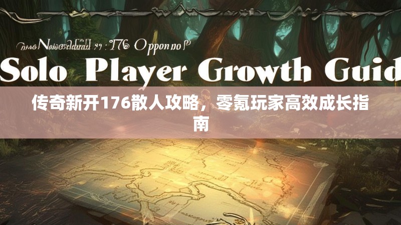 传奇新开176散人攻略，零氪玩家高效成长指南