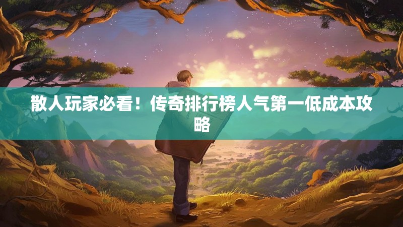 散人玩家必看！传奇排行榜人气第一低成本攻略