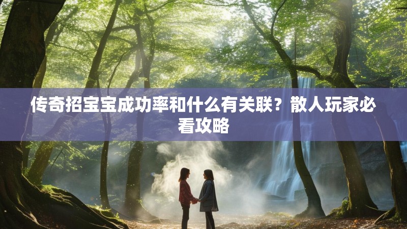 传奇招宝宝成功率和什么有关联？散人玩家必看攻略