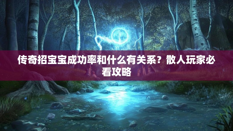 传奇招宝宝成功率和什么有关系？散人玩家必看攻略
