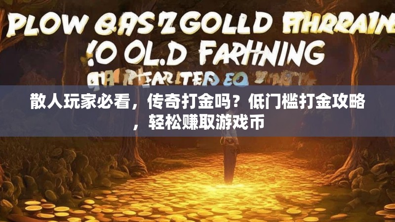 散人玩家必看，传奇打金吗？低门槛打金攻略，轻松赚取游戏币