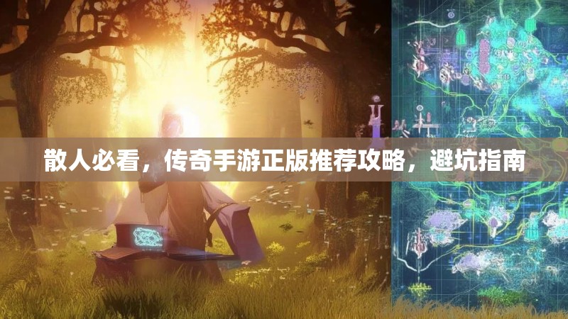 散人必看，传奇手游正版推荐攻略，避坑指南