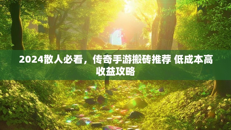 2024散人必看，传奇手游搬砖推荐 低成本高收益攻略
