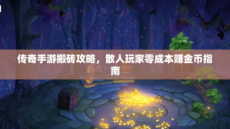传奇手游搬砖攻略，散人玩家零成本赚金币指南