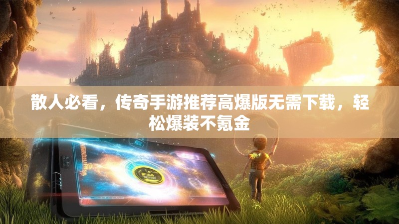 散人必看，传奇手游推荐高爆版无需下载，轻松爆装不氪金