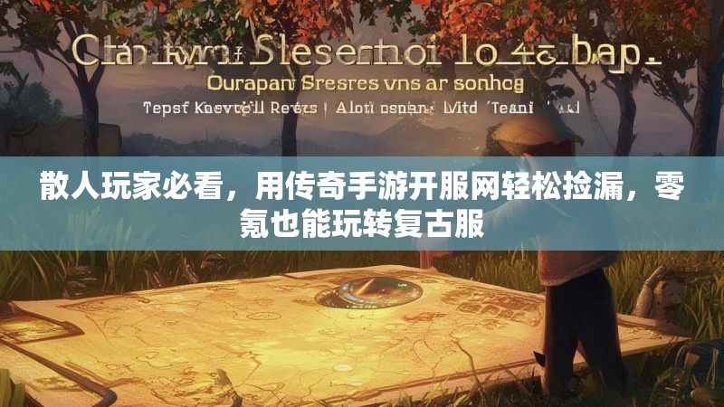 散人玩家必看，用传奇手游开服网轻松捡漏，零氪也能玩转复古服