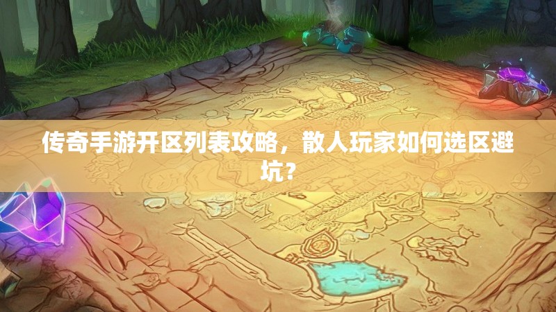 传奇手游开区列表攻略，散人玩家如何选区避坑？