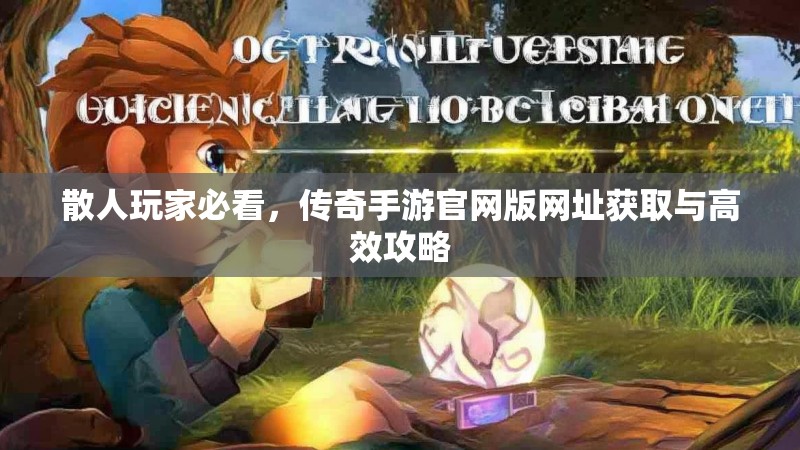 散人玩家必看，传奇手游官网版网址获取与高效攻略