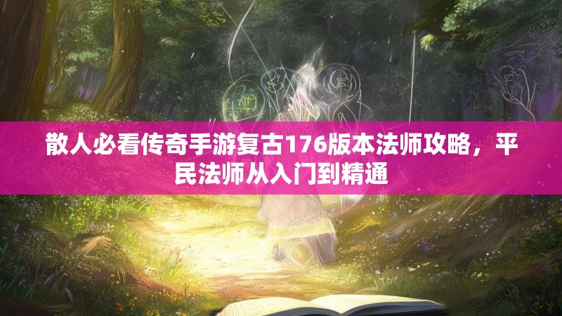 散人必看传奇手游复古176版本法师攻略，平民法师从入门到精通