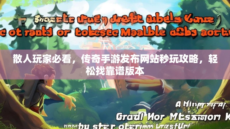 散人玩家必看，传奇手游发布网站秒玩攻略，轻松找靠谱版本