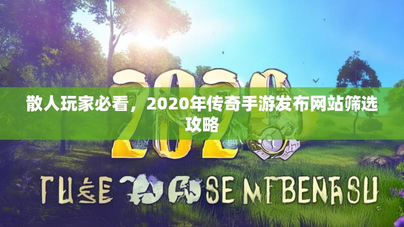 散人玩家必看，2020年传奇手游发布网站筛选攻略