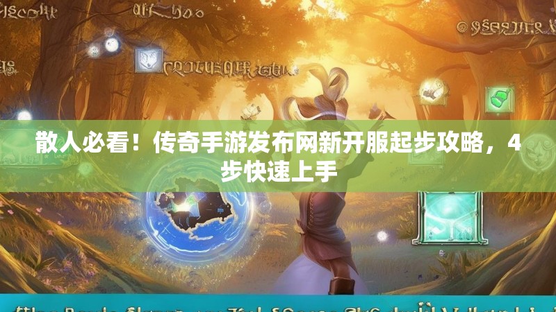 散人必看！传奇手游发布网新开服起步攻略，4步快速上手