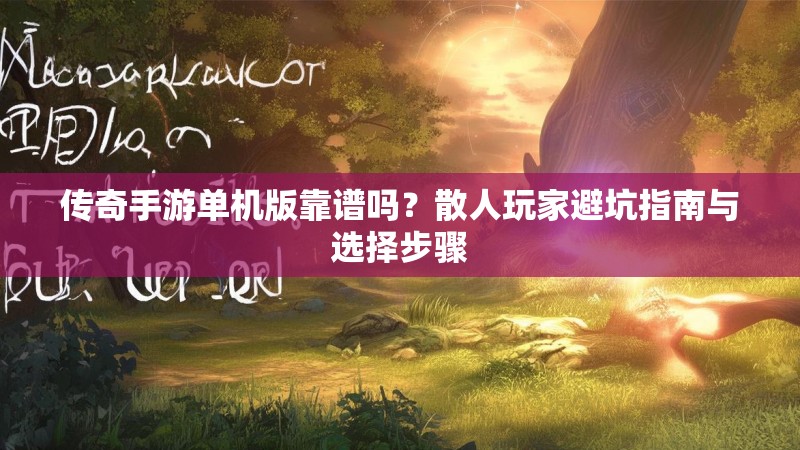传奇手游单机版靠谱吗？散人玩家避坑指南与选择步骤