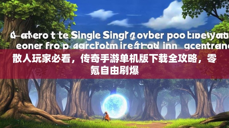 散人玩家必看，传奇手游单机版下载全攻略，零氪自由刷爆