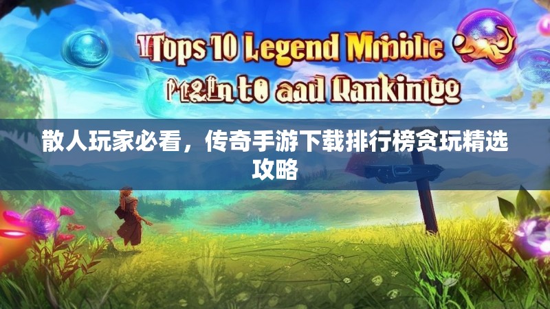 散人玩家必看，传奇手游下载排行榜贪玩精选攻略