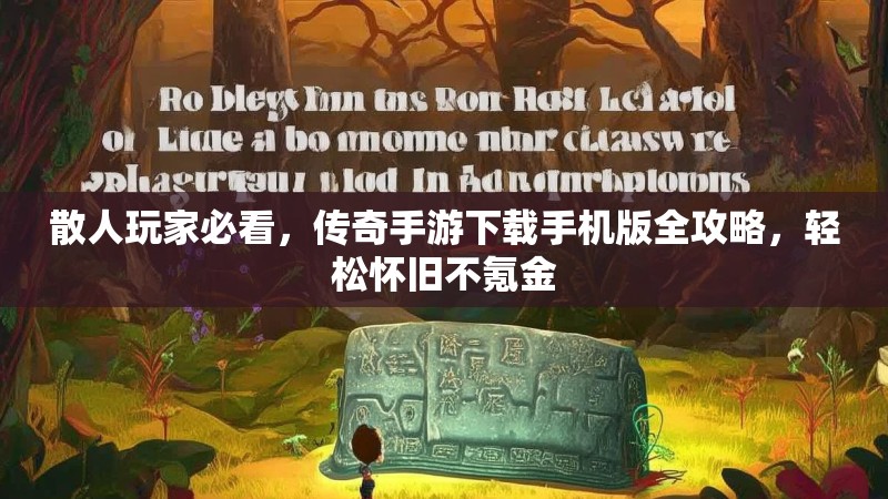 散人玩家必看,传奇手游下载手机版全攻略,轻松怀旧不氪金