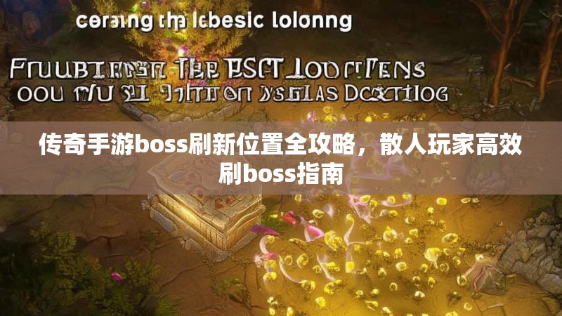 传奇手游boss刷新位置全攻略，散人玩家高效刷boss指南