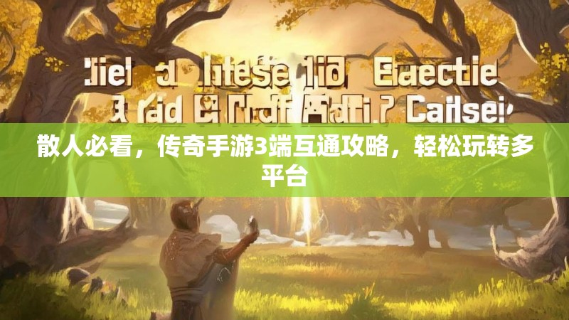 散人必看，传奇手游3端互通攻略，轻松玩转多平台