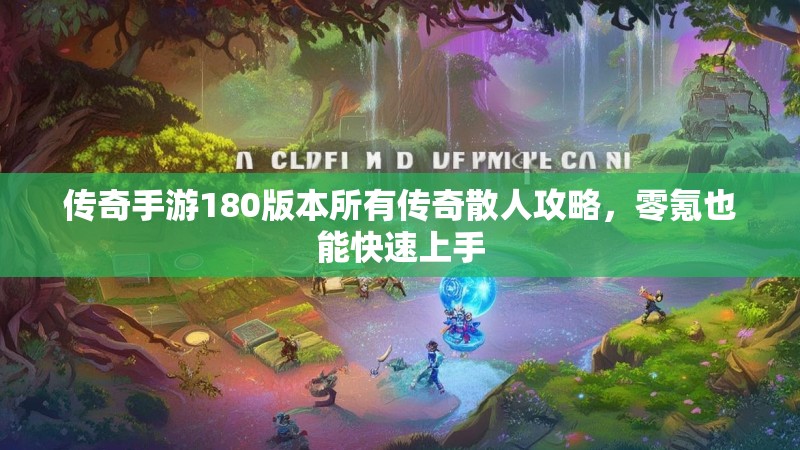 传奇手游180版本所有传奇散人攻略，零氪也能快速上手