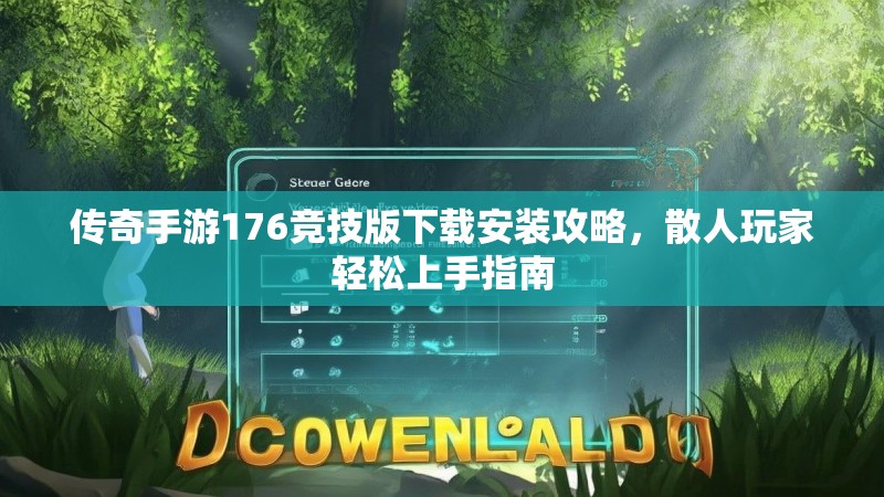 传奇手游176竞技版下载安装攻略，散人玩家轻松上手指南