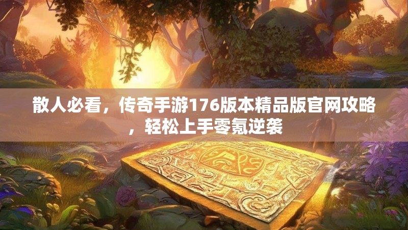 散人必看，传奇手游176版本精品版官网攻略，轻松上手零氪逆袭