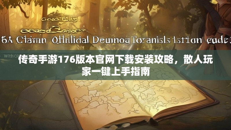传奇手游176版本官网下载安装攻略，散人玩家一键上手指南