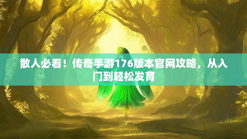 散人必看！传奇手游176版本官网攻略，从入门到轻松发育