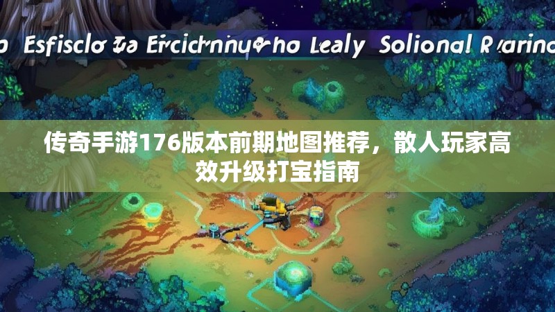 传奇手游176版本前期地图推荐，散人玩家高效升级打宝指南