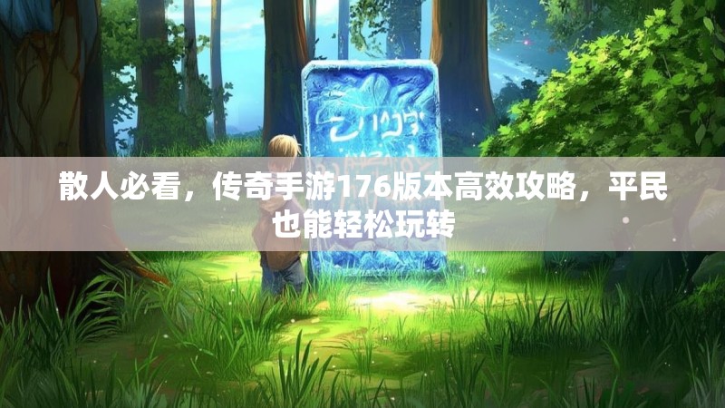 散人必看，传奇手游176版本高效攻略，平民也能轻松玩转