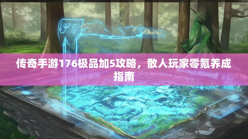 传奇手游176极品加5攻略，散人玩家零氪养成指南