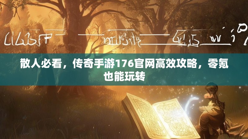 散人必看，传奇手游176官网高效攻略，零氪也能玩转