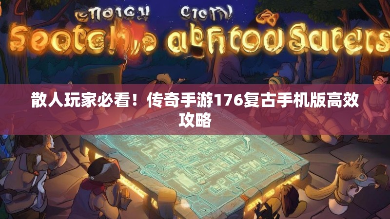 散人玩家必看！传奇手游176复古手机版高效攻略