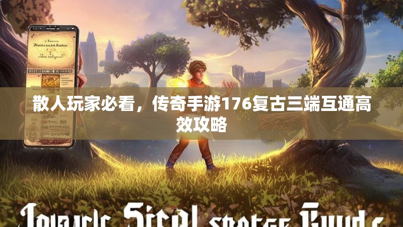 散人玩家必看，传奇手游176复古三端互通高效攻略