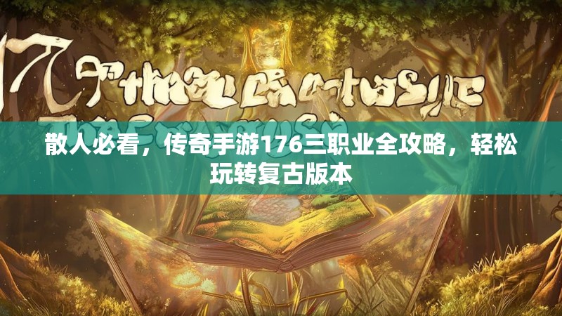 散人必看，传奇手游176三职业全攻略，轻松玩转复古版本