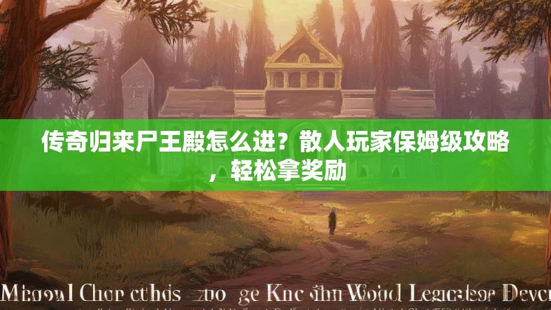 传奇归来尸王殿怎么进？散人玩家保姆级攻略，轻松拿奖励