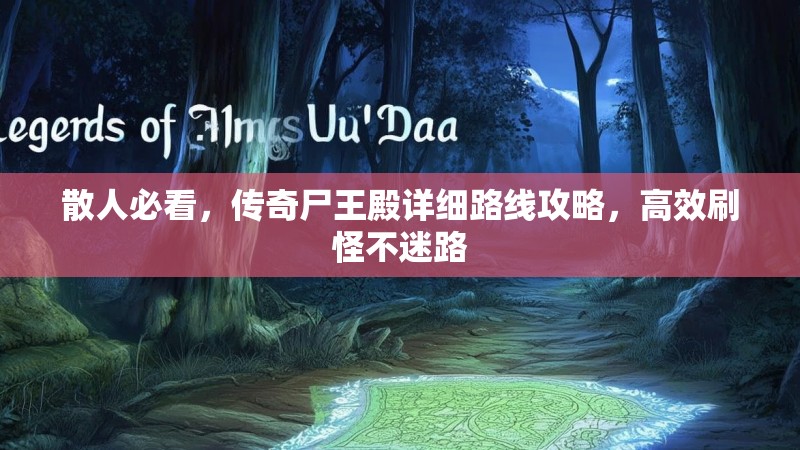 散人必看，传奇尸王殿详细路线攻略，高效刷怪不迷路