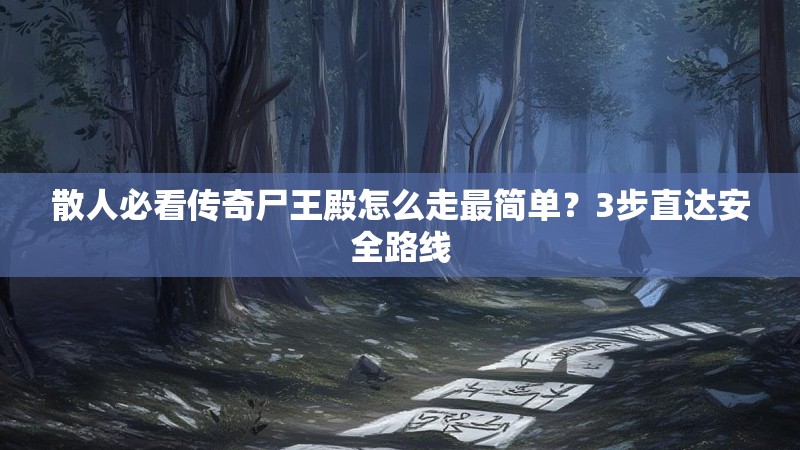 散人必看传奇尸王殿怎么走最简单？3步直达安全路线