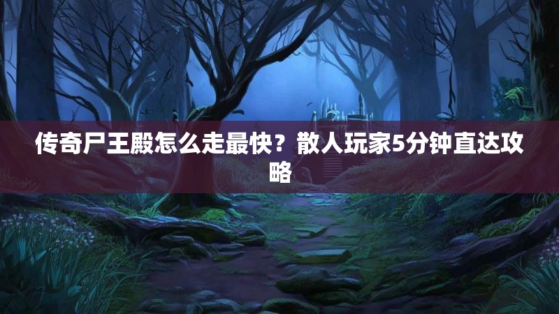 传奇尸王殿怎么走最快？散人玩家5分钟直达攻略