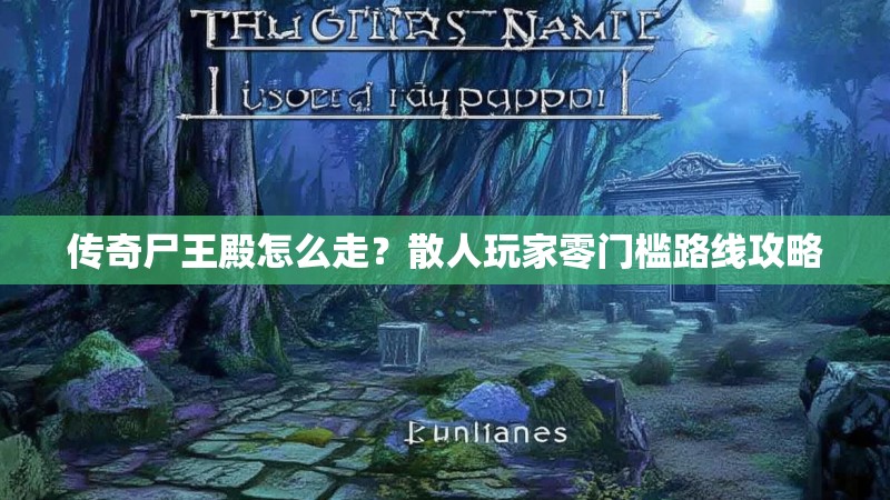 传奇尸王殿怎么走？散人玩家零门槛路线攻略