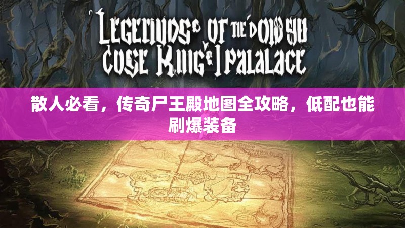 散人必看，传奇尸王殿地图全攻略，低配也能刷爆装备