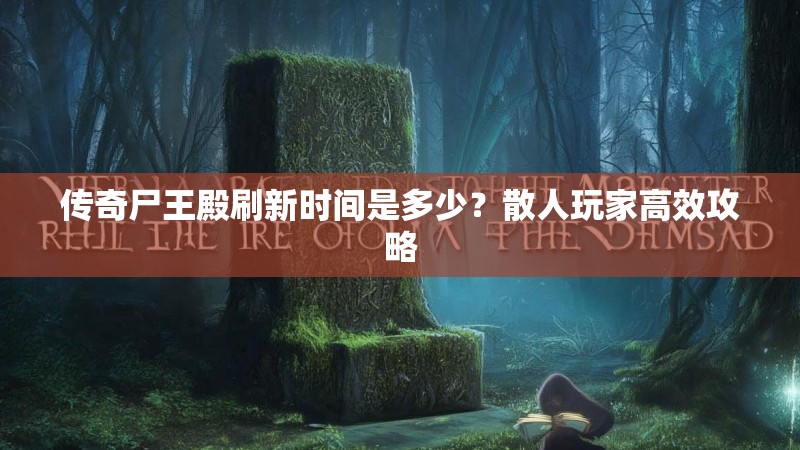 传奇尸王殿刷新时间是多少？散人玩家高效攻略