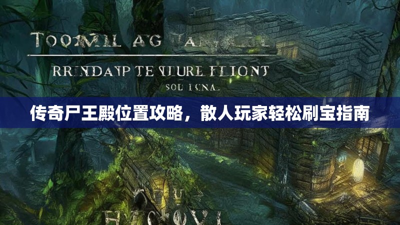 传奇尸王殿位置攻略，散人玩家轻松刷宝指南