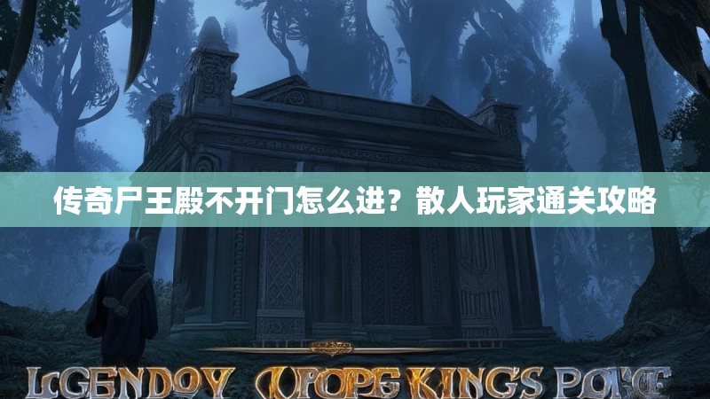 传奇尸王殿不开门怎么进？散人玩家通关攻略