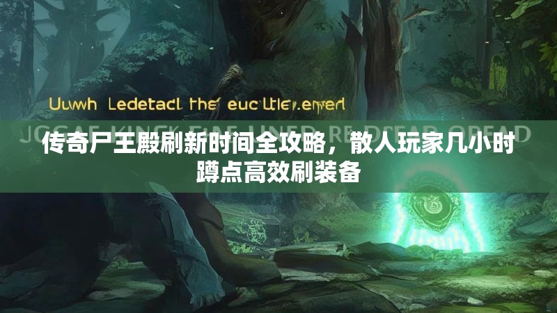 传奇尸王殿刷新时间全攻略，散人玩家几小时蹲点高效刷装备