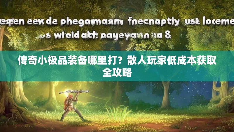 传奇小极品装备哪里打？散人玩家低成本获取全攻略