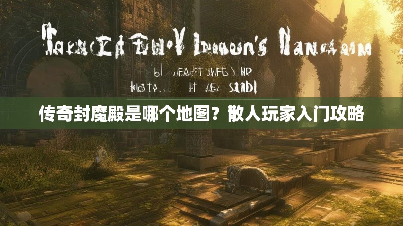 传奇封魔殿是哪个地图？散人玩家入门攻略