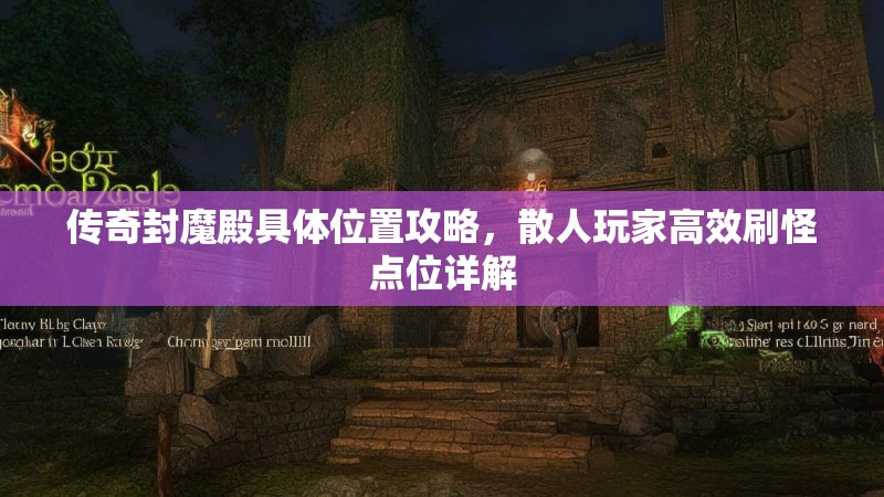 传奇封魔殿具体位置攻略，散人玩家高效刷怪点位详解