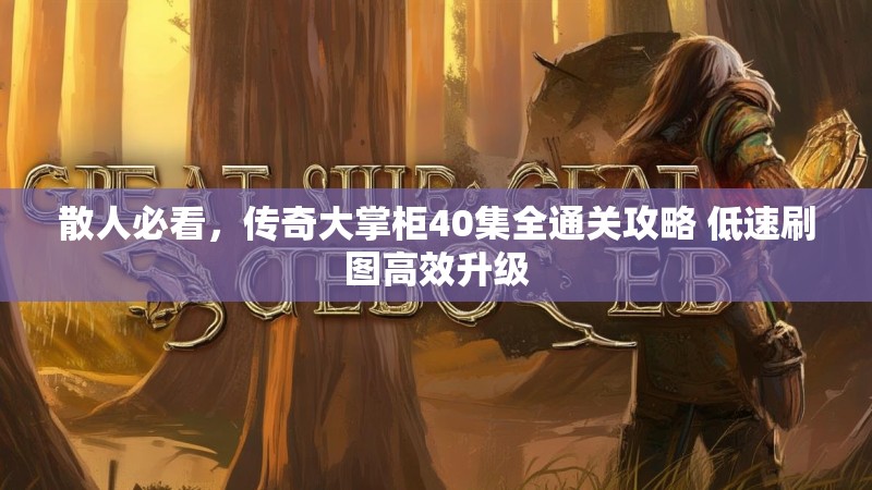 散人必看，传奇大掌柜40集全通关攻略 低速刷图高效升级