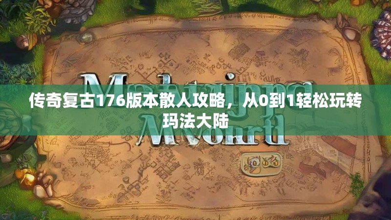 传奇复古176版本散人攻略,从0到1轻松玩转玛法大陆